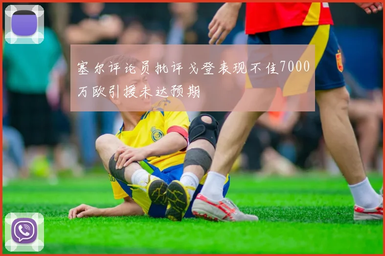 塞尔评论员批评戈登表现不佳7000万欧引援未达预期
